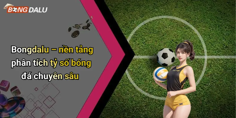 Bongdalu – nền tảng phân tích tỷ số bóng đá chuyên sâu