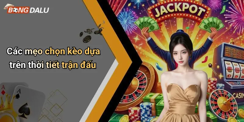 Các mẹo chọn kèo dựa trên thời tiết trận đấu