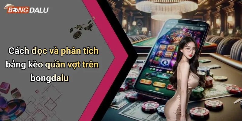 Cách đọc và phân tích bảng kèo quần vợt trên bongdalu