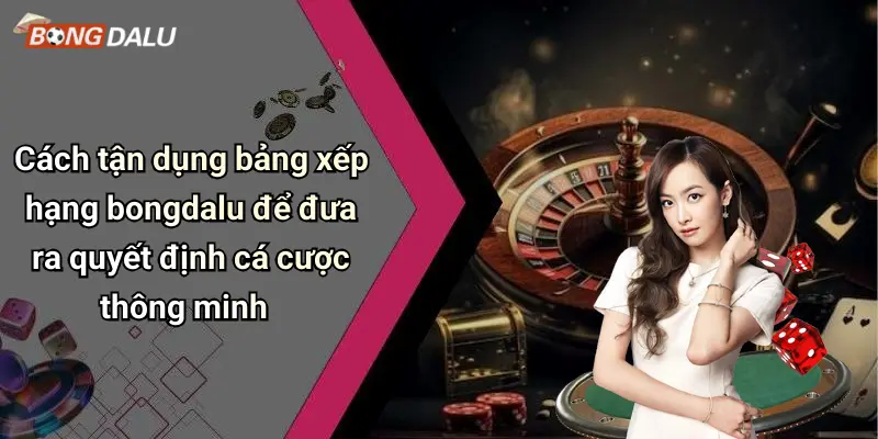 Cách tận dụng bảng xếp hạng bongdalu để đưa ra quyết định cá cược thông minh