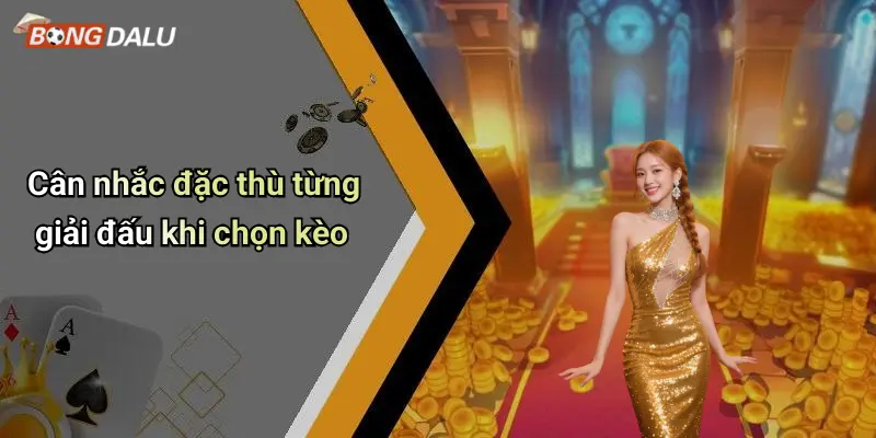 Cân nhắc đặc thù từng giải đấu khi chọn kèo