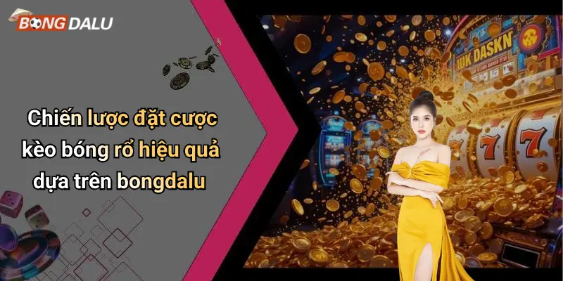 Chiến lược đặt cược kèo bóng rổ hiệu quả dựa trên bongdalu