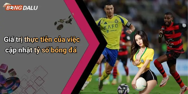 Giá trị thực tiễn của việc cập nhật tỷ số bóng đá