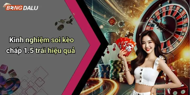 Kinh nghiệm soi kèo chấp 1.5 trái hiệu quả