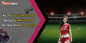Kỹ Thuật Sút Xa Trong Bóng Đá: Những Pha Ghi Bàn Đỉnh Cao Online