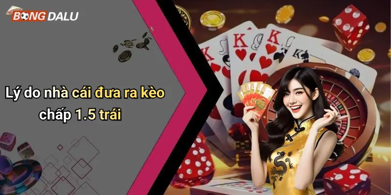 Lý do nhà cái đưa ra kèo chấp 1.5 trái