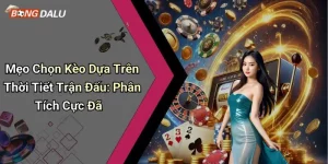 Mẹo Chọn Kèo Dựa Trên Thời Tiết Trận Đấu: Phân Tích Cực Đã