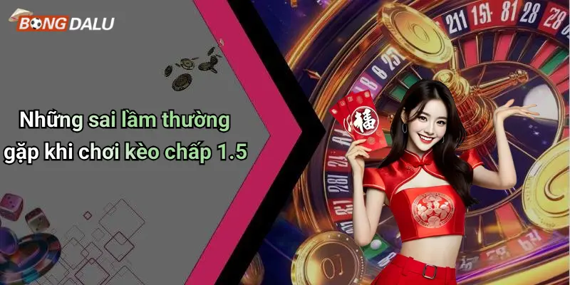 Những sai lầm thường gặp khi chơi kèo chấp 1.5