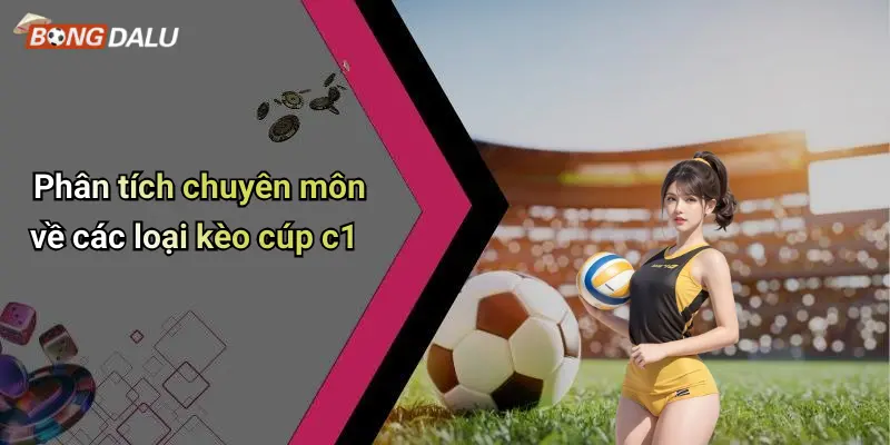 Phân tích chuyên môn về các loại kèo cúp c1