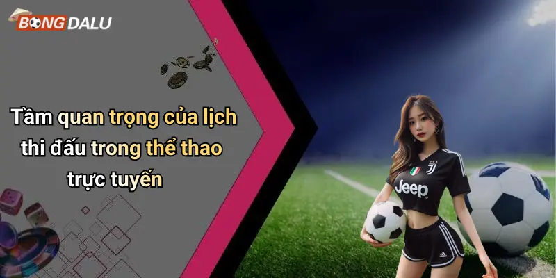 Tầm quan trọng của lịch thi đấu trong thể thao trực tuyến
