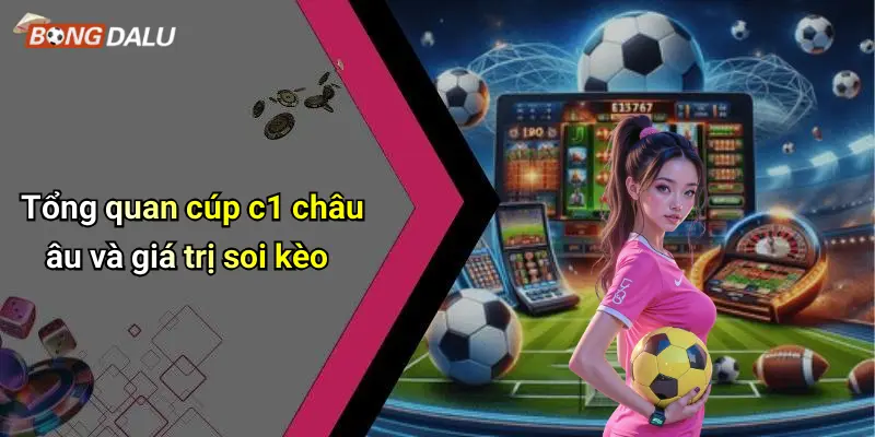 Tổng quan cúp c1 châu âu và giá trị soi kèo