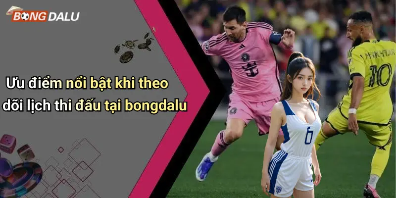 Ưu điểm nổi bật khi theo dõi lịch thi đấu tại bongdaluƯu điểm nổi bật khi theo dõi lịch thi đấu tại bongdalu