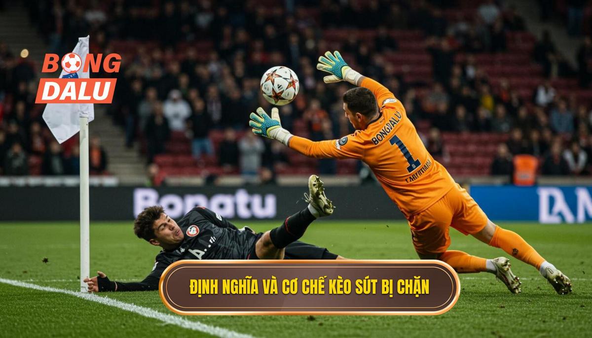 1. Định Nghĩa Và Cơ Chế Hoạt Động Của Kèo Sút Bóng Bị Chặn