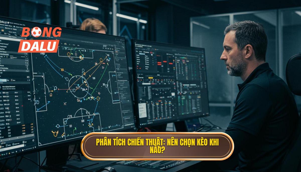 II. Phân Tích Chiến Thuật Chuyên Sâu_ Khi Nào Nên Chọn Kèo Này_