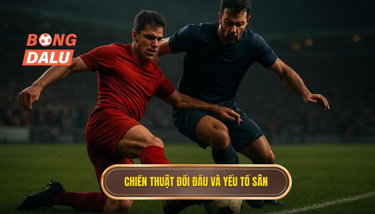 Chiến Thuật Đối Đầu và Yếu Tố Sân Bãi