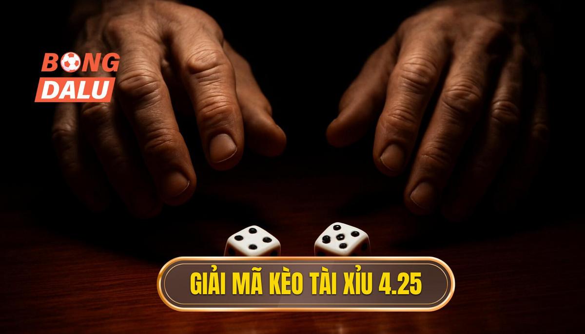 Nền Tảng Cơ Bản_ Giải Mã Kèo Tài Xỉu 4.25