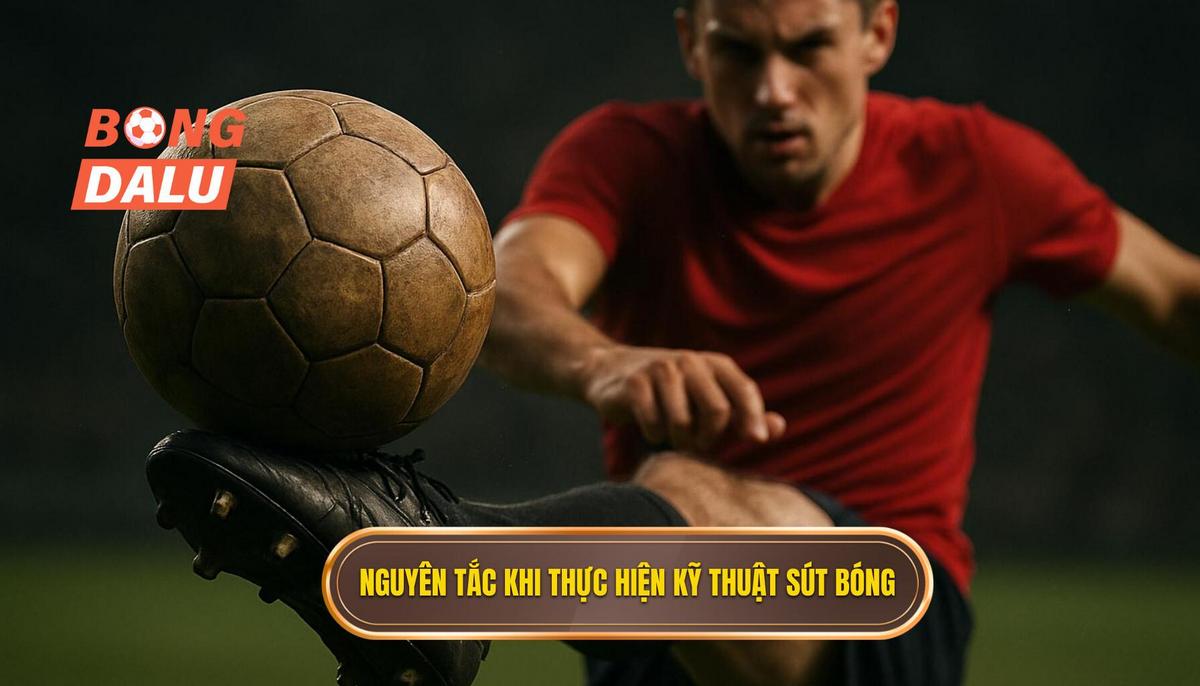 Nguyên tắc cốt lõi khi thực hiện Kỹ thuật sút bóng bằng lòng bàn chân trái