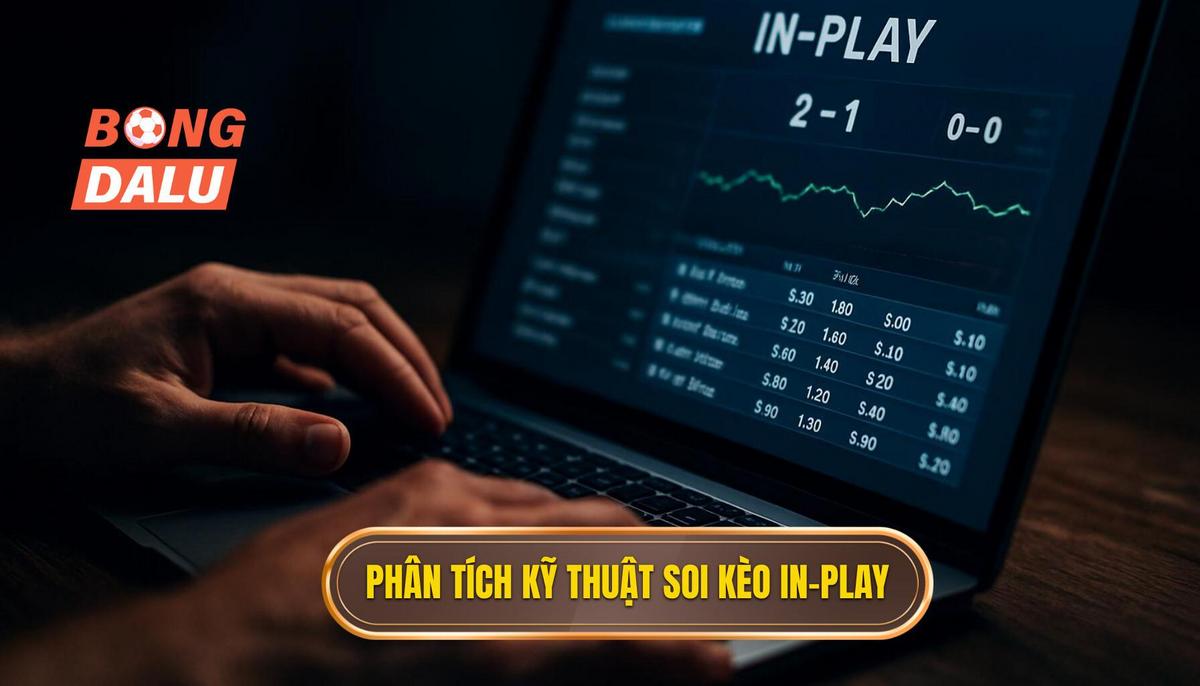 Phân Tích Chuyên Sâu Kỹ Thuật Soi Kèo In-Play