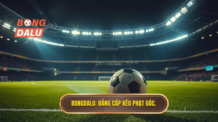 Bongdalu_ Đẳng cấp kèo phạt góc.