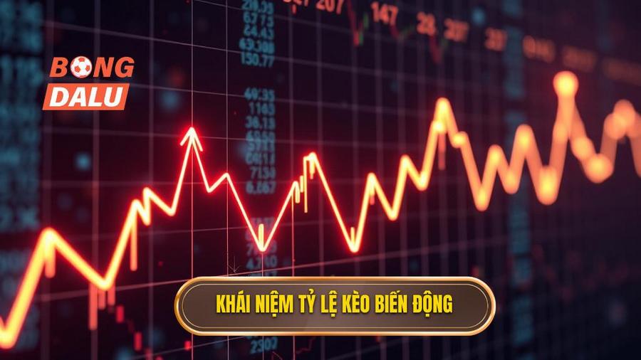 1. Khái niệm tỷ lệ kèo biến động