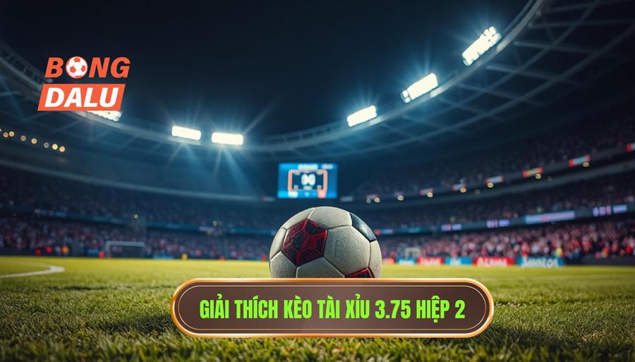 Hiểu rõ về kèo tài xỉu 3.75 hiệp 2 là gì?
