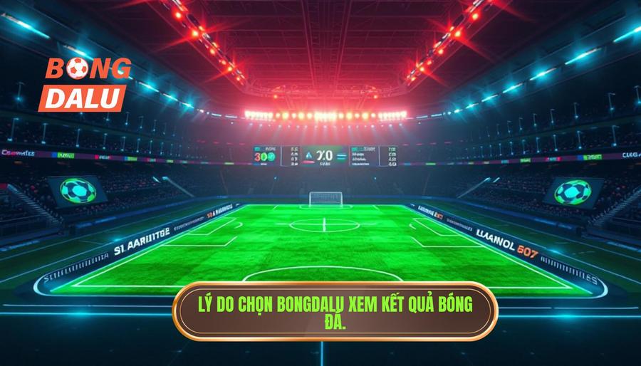 1. Tại sao nên chọn Bongdalu để theo dõi kết quả trực tuyến? 1. Tại sao nên chọn Bongdalu để theo dõi kết quả trực tuyến?